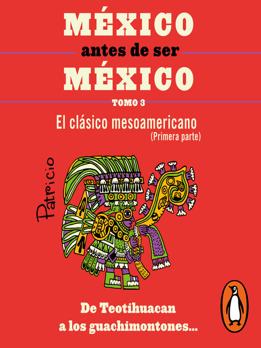 Title details for México antes de ser México 3--El clásico mesoamericanos (primera parte) by Patricio - Available